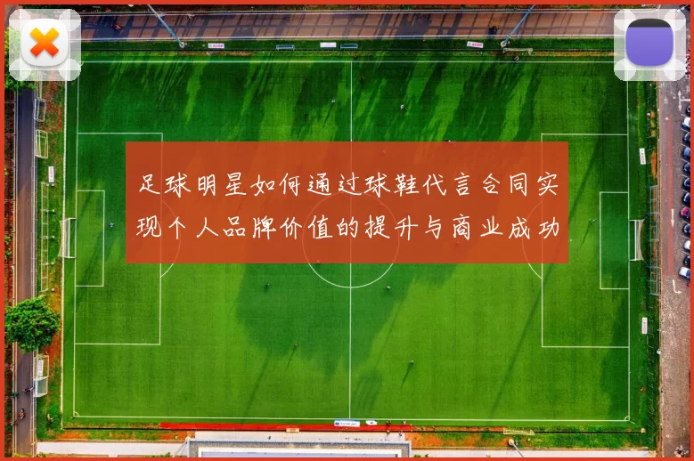 足球明星如何通过球鞋代言合同实现个人品牌价值的提升与商业成功