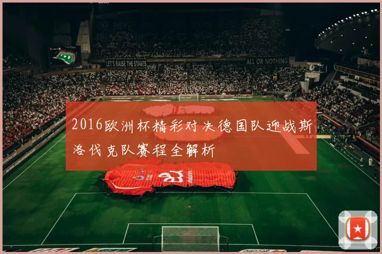 2016欧洲杯精彩对决德国队迎战斯洛伐克队赛程全解析