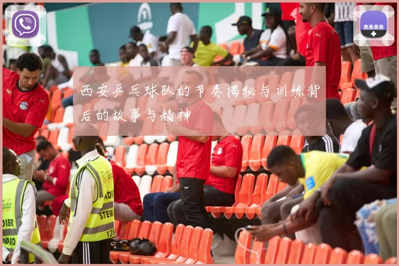 西安乒乓球队的节奏揭秘与训练背后的故事与精神