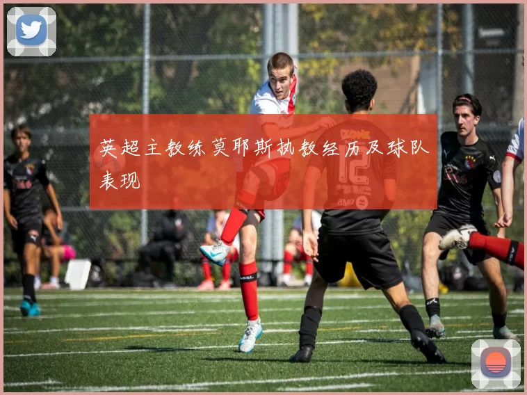 英超主教练莫耶斯执教经历及球队表现
