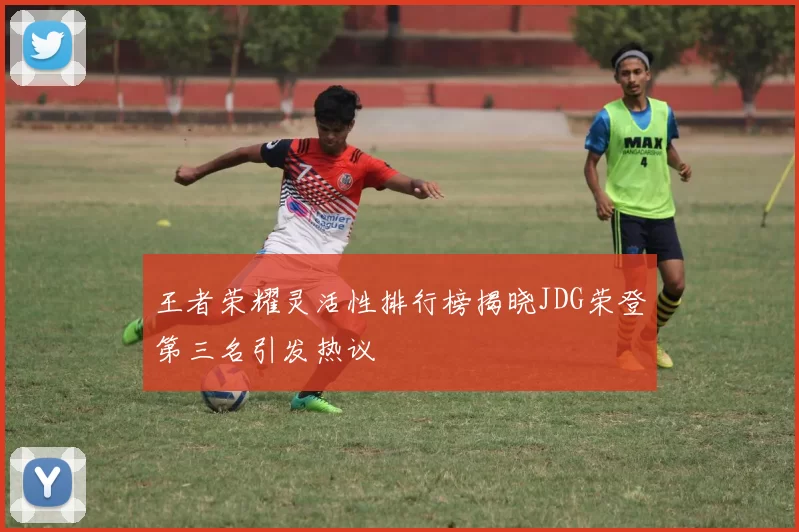 王者荣耀灵活性排行榜揭晓JDG荣登第三名引发热议