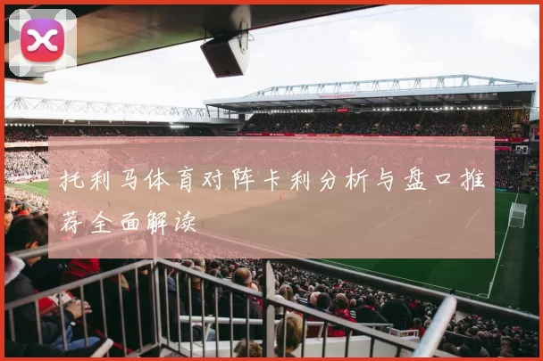托利马体育对阵卡利分析与盘口推荐全面解读