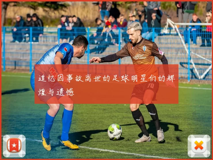 追忆因事故离世的足球明星们的辉煌与遗憾