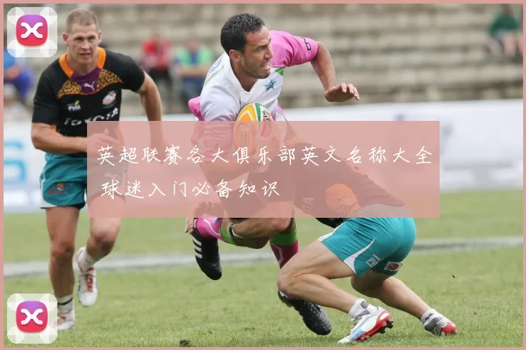 英超联赛各大俱乐部英文名称大全 球迷入门必备知识