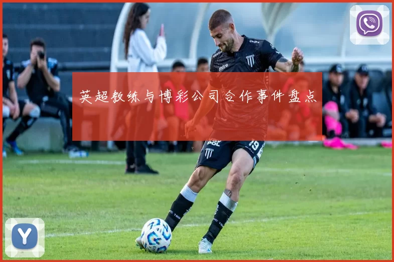 英超教练与博彩公司合作事件盘点