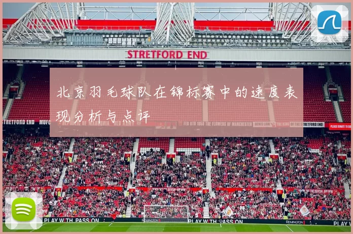 北京羽毛球队在锦标赛中的速度表现分析与点评