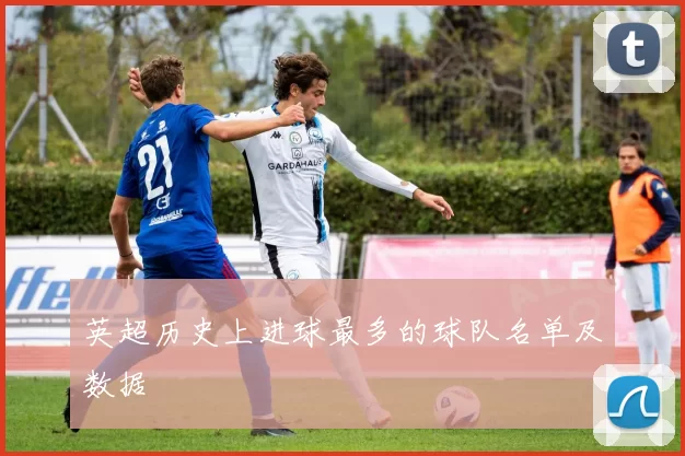 英超历史上进球最多的球队名单及数据