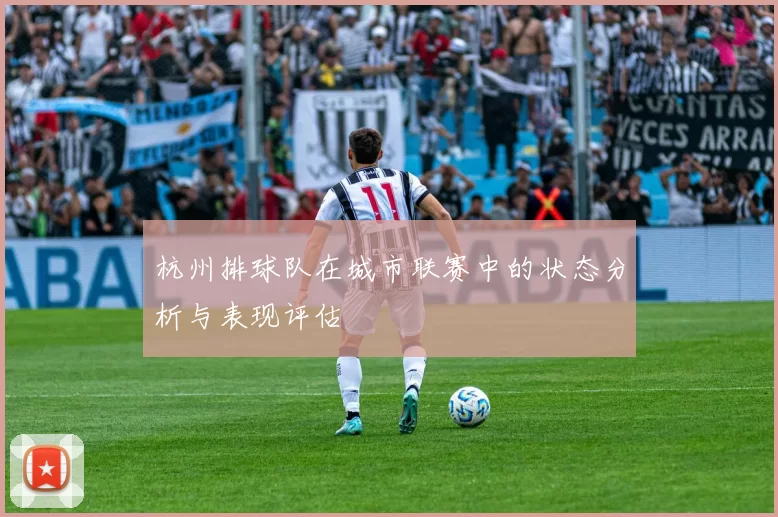 杭州排球队在城市联赛中的状态分析与表现评估