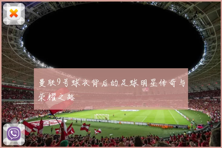曼联9号球衣背后的足球明星传奇与荣耀之路