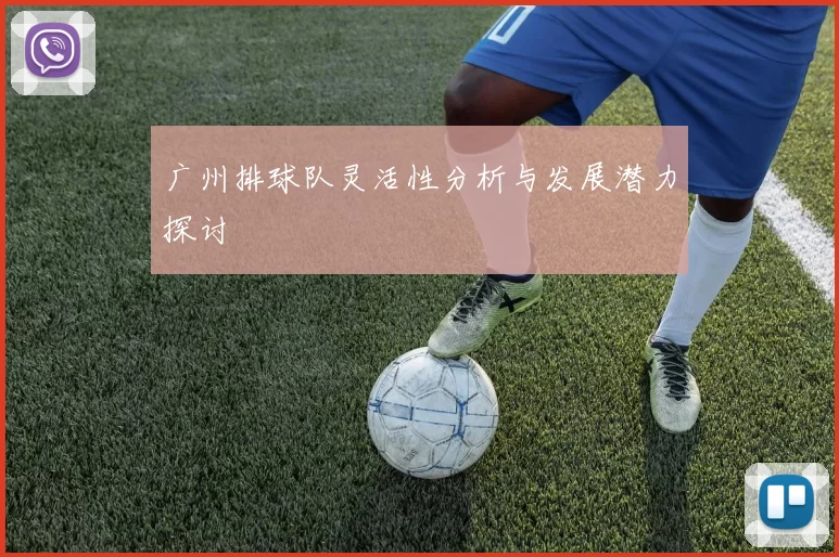 广州排球队灵活性分析与发展潜力探讨